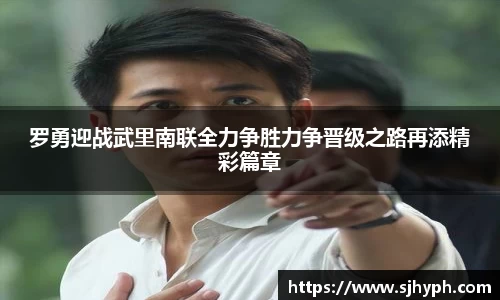 罗勇迎战武里南联全力争胜力争晋级之路再添精彩篇章