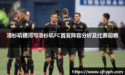 洛杉矶银河与洛杉矶FC首发阵容分析及比赛前瞻
