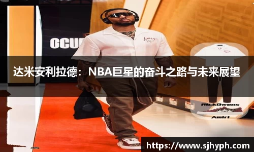 达米安利拉德：NBA巨星的奋斗之路与未来展望