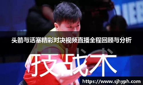 头箭与活塞精彩对决视频直播全程回顾与分析