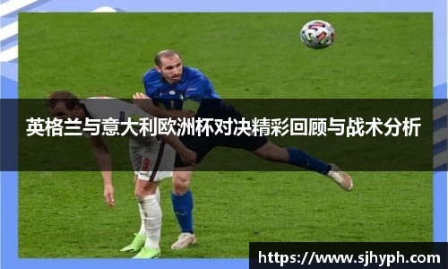 英格兰与意大利欧洲杯对决精彩回顾与战术分析
