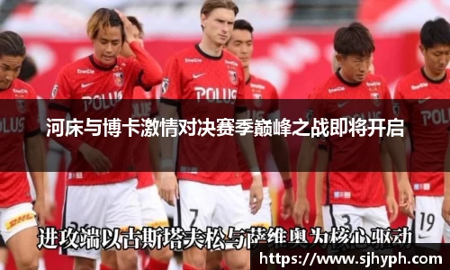河床与博卡激情对决赛季巅峰之战即将开启